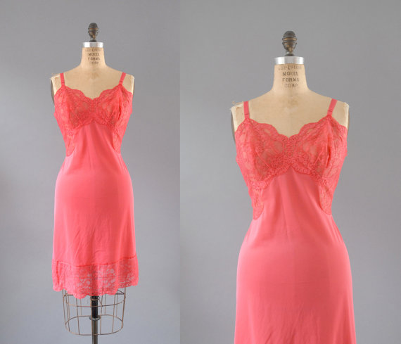 1960's hot pink slip - 60's slips are hella durable and generally have a good shape, details, and lace.  I may or may not have confiscated a 60's slip from my mother's chest of drawers and never gave it back...